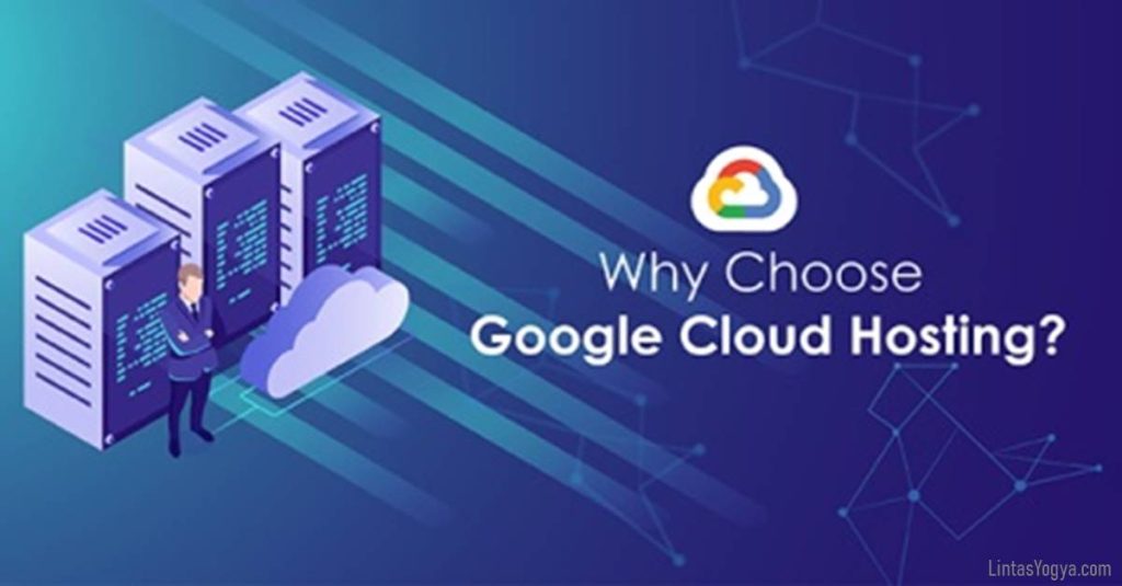 LintasYogya | Berikut pengertian tentang google cloud hosting