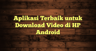 LintasYogya | Aplikasi Terbaik untuk Download Video di HP Android