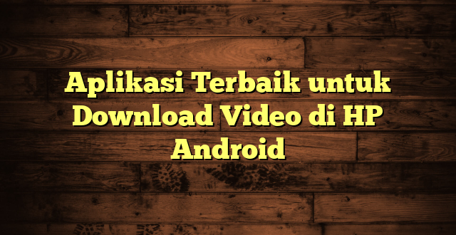 LintasYogya | Aplikasi Terbaik untuk Download Video di HP Android