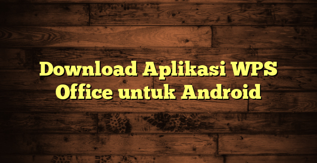 LintasYogya | Download Aplikasi WPS Office untuk Android