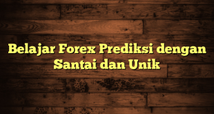 LintasYogya | Belajar Forex Prediksi dengan Santai dan Unik