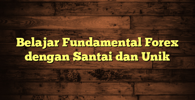 LintasYogya | Belajar Fundamental Forex dengan Santai dan Unik