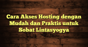 LintasYogya | Cara Akses Hosting dengan Mudah dan Praktis untuk Sobat Lintasyogya