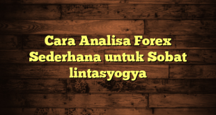 LintasYogya | Cara Analisa Forex Sederhana untuk Sobat lintasyogya