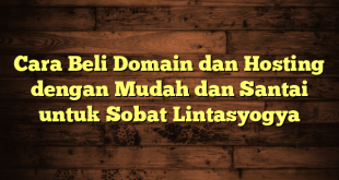 LintasYogya | Cara Beli Domain dan Hosting dengan Mudah dan Santai untuk Sobat Lintasyogya