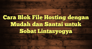 LintasYogya | Cara Blok File Hosting dengan Mudah dan Santai untuk Sobat Lintasyogya