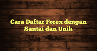 LintasYogya | Cara Daftar Forex dengan Santai dan Unik