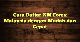 LintasYogya | Cara Daftar XM Forex Malaysia dengan Mudah dan Cepat