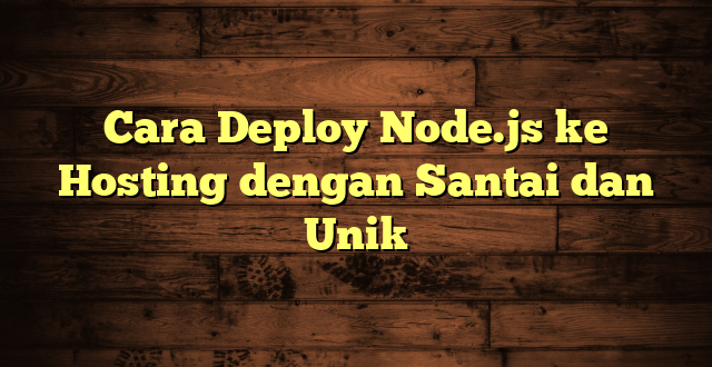 LintasYogya | Cara Deploy Node.js ke Hosting dengan Santai dan Unik