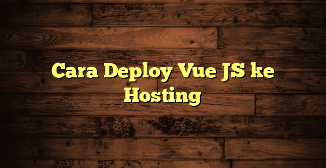 LintasYogya | Cara Deploy Vue JS ke Hosting