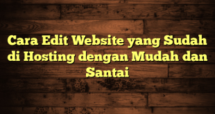 LintasYogya | Cara Edit Website yang Sudah di Hosting dengan Mudah dan Santai