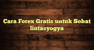 LintasYogya | Cara Forex Gratis untuk Sobat lintasyogya