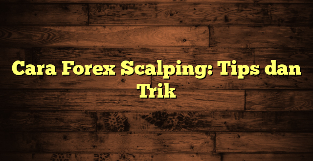 LintasYogya | Cara Forex Scalping: Tips dan Trik