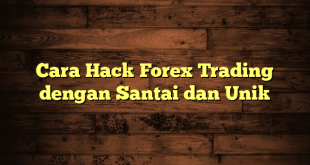 LintasYogya | Cara Hack Forex Trading dengan Santai dan Unik