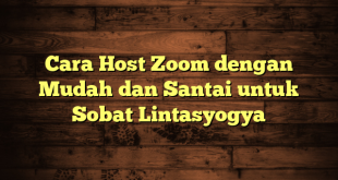 LintasYogya | Cara Host Zoom dengan Mudah dan Santai untuk Sobat Lintasyogya