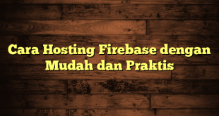 LintasYogya | Cara Hosting Firebase dengan Mudah dan Praktis