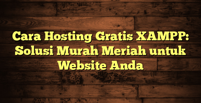 LintasYogya | Cara Hosting Gratis XAMPP: Solusi Murah Meriah untuk Website Anda