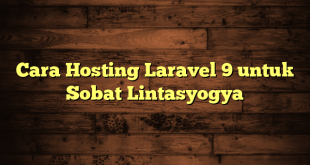 LintasYogya | Cara Hosting Laravel 9 untuk Sobat Lintasyogya