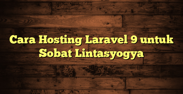 LintasYogya | Cara Hosting Laravel 9 untuk Sobat Lintasyogya