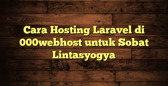 LintasYogya | Cara Hosting Laravel di 000webhost untuk Sobat Lintasyogya