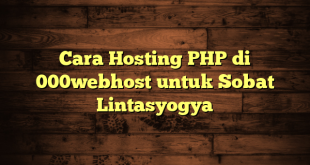 LintasYogya | Cara Hosting PHP di 000webhost untuk Sobat Lintasyogya