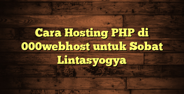 LintasYogya | Cara Hosting PHP di 000webhost untuk Sobat Lintasyogya