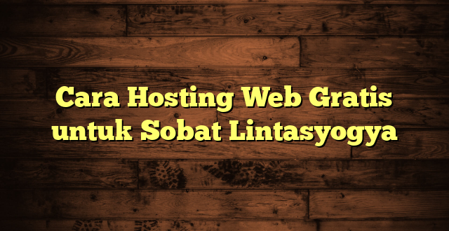 LintasYogya | Cara Hosting Web Gratis untuk Sobat Lintasyogya