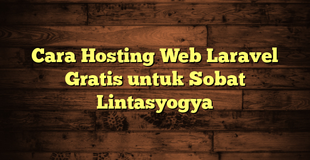 LintasYogya | Cara Hosting Web Laravel Gratis untuk Sobat Lintasyogya