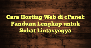 LintasYogya | Cara Hosting Web di cPanel: Panduan Lengkap untuk Sobat Lintasyogya