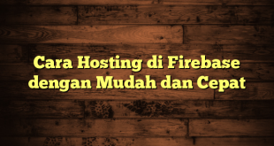 LintasYogya | Cara Hosting di Firebase dengan Mudah dan Cepat