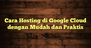 LintasYogya | Cara Hosting di Google Cloud dengan Mudah dan Praktis