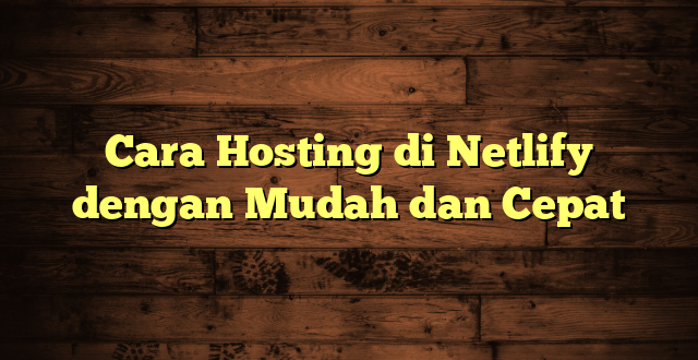 LintasYogya | Cara Hosting di Netlify dengan Mudah dan Cepat