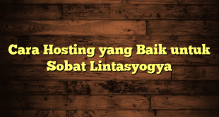 LintasYogya | Cara Hosting yang Baik untuk Sobat Lintasyogya