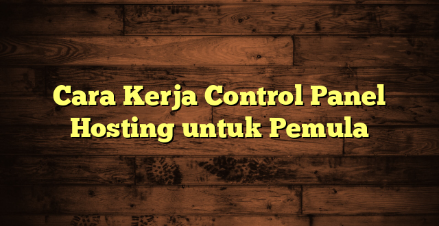 LintasYogya | Cara Kerja Control Panel Hosting untuk Pemula