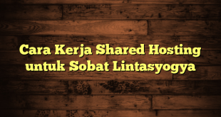 LintasYogya | Cara Kerja Shared Hosting untuk Sobat Lintasyogya