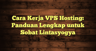 LintasYogya | Cara Kerja VPS Hosting: Panduan Lengkap untuk Sobat Lintasyogya