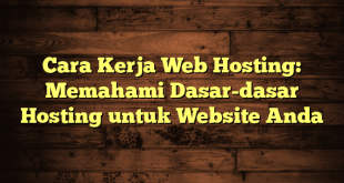 LintasYogya | Cara Kerja Web Hosting: Memahami Dasar-dasar Hosting untuk Website Anda