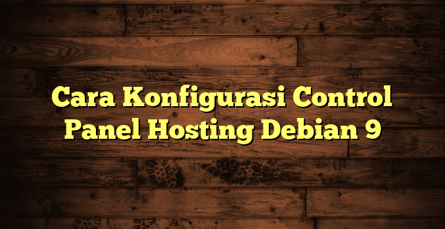LintasYogya | Cara Konfigurasi Control Panel Hosting Debian 9