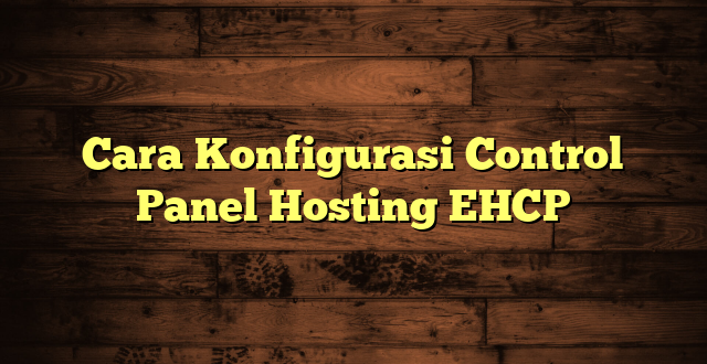 LintasYogya | Cara Konfigurasi Control Panel Hosting EHCP
