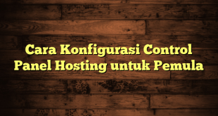 LintasYogya | Cara Konfigurasi Control Panel Hosting untuk Pemula