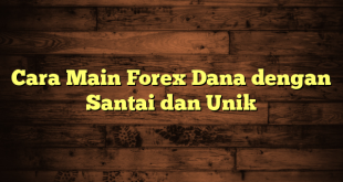 LintasYogya | Cara Main Forex Dana dengan Santai dan Unik