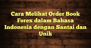 LintasYogya | Cara Melihat Order Book Forex dalam Bahasa Indonesia dengan Santai dan Unik