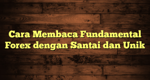 LintasYogya | Cara Membaca Fundamental Forex dengan Santai dan Unik