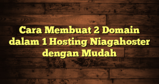 LintasYogya | Cara Membuat 2 Domain dalam 1 Hosting Niagahoster dengan Mudah