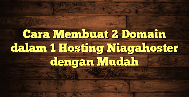 LintasYogya | Cara Membuat 2 Domain dalam 1 Hosting Niagahoster dengan Mudah