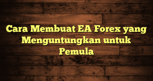 LintasYogya | Cara Membuat EA Forex yang Menguntungkan untuk Pemula