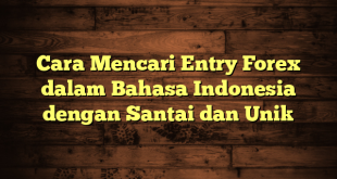 LintasYogya | Cara Mencari Entry Forex dalam Bahasa Indonesia dengan Santai dan Unik