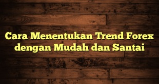 LintasYogya | Cara Menentukan Trend Forex dengan Mudah dan Santai