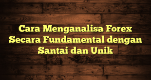 LintasYogya | Cara Menganalisa Forex Secara Fundamental dengan Santai dan Unik