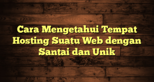 LintasYogya | Cara Mengetahui Tempat Hosting Suatu Web dengan Santai dan Unik